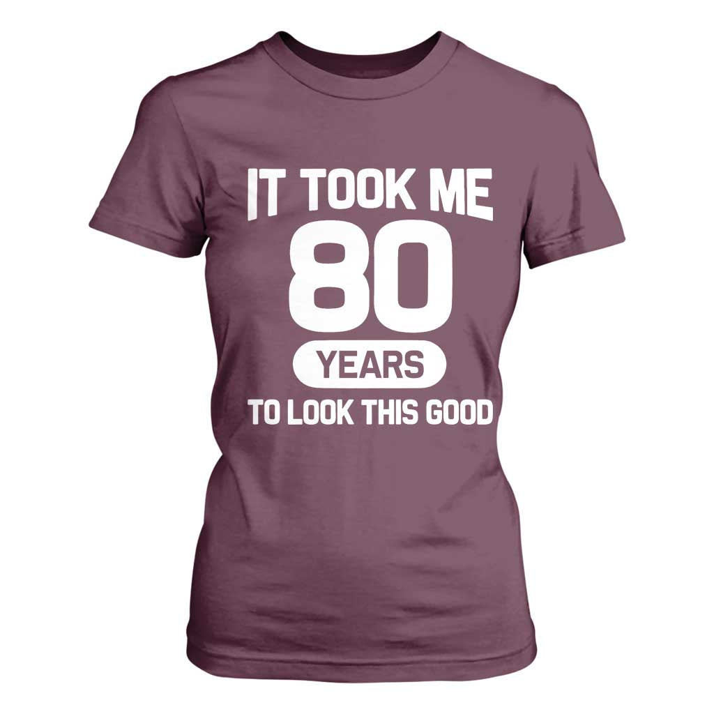 Funny 80th Birthday Sarcastic Milestone Celebration T Shirt For Women It Took Me 80 Years To Look This Good Bday Gag Gifts