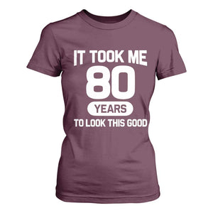 Funny 80th Birthday Sarcastic Milestone Celebration T Shirt For Women It Took Me 80 Years To Look This Good Bday Gag Gifts