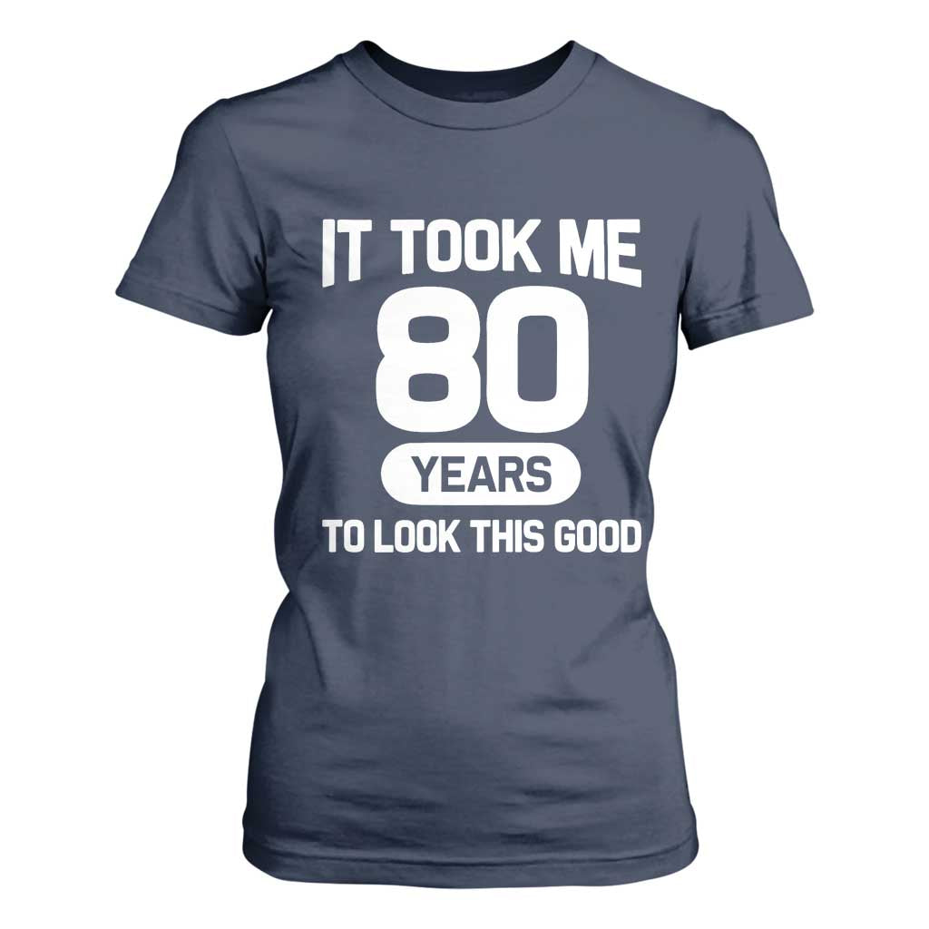 Funny 80th Birthday Sarcastic Milestone Celebration T Shirt For Women It Took Me 80 Years To Look This Good Bday Gag Gifts