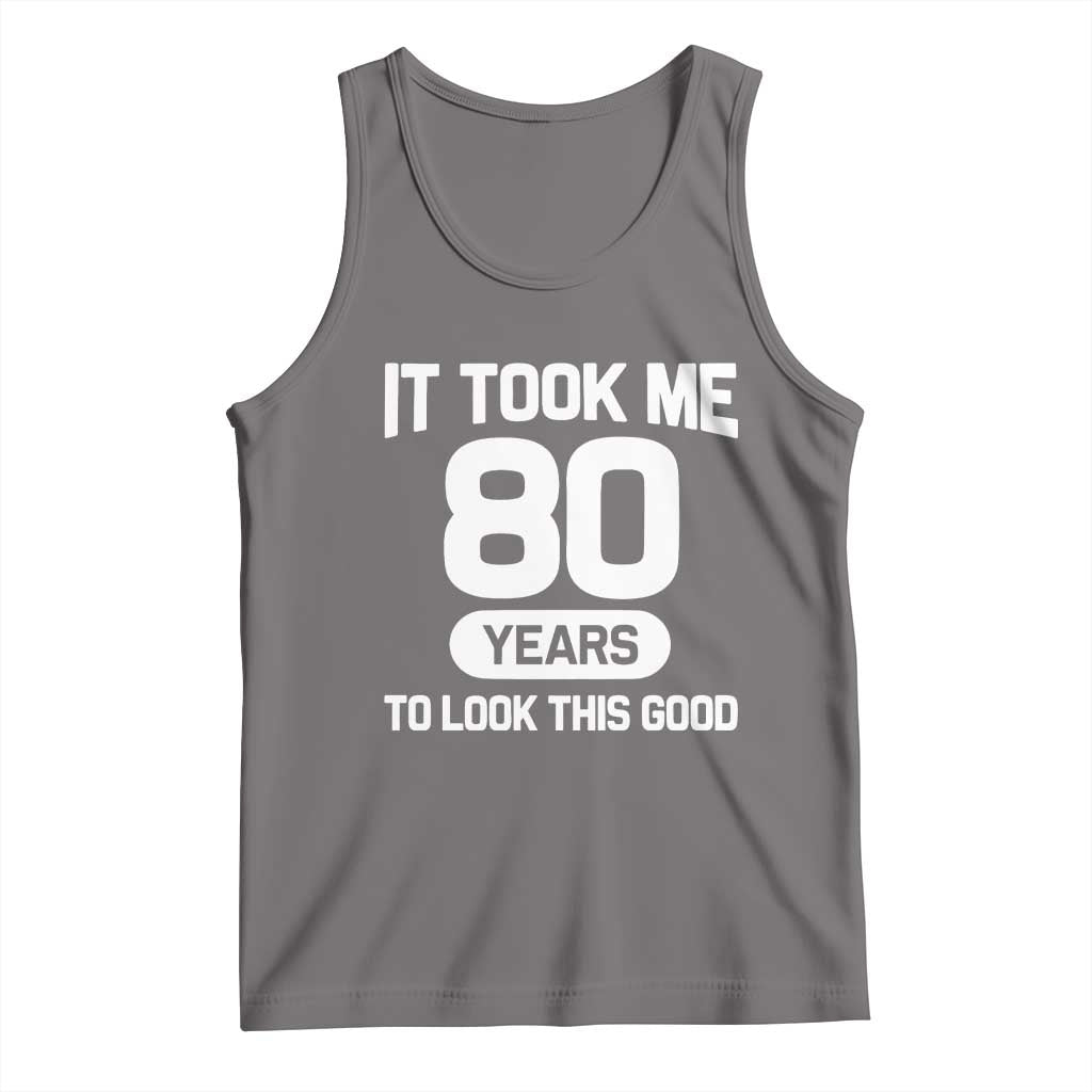 Funny 80th Birthday Sarcastic Milestone Celebration Tank Top It Took Me 80 Years To Look This Good Bday Gag Gifts