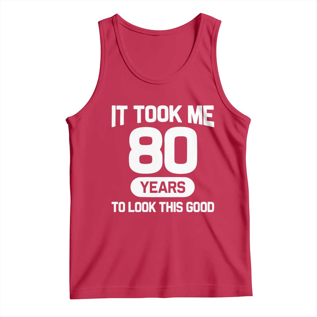 Funny 80th Birthday Sarcastic Milestone Celebration Tank Top It Took Me 80 Years To Look This Good Bday Gag Gifts