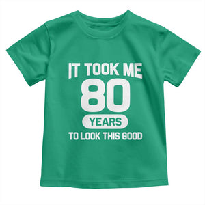 Funny 80th Birthday Sarcastic Milestone Celebration Toddler T Shirt It Took Me 80 Years To Look This Good Bday Gag Gifts