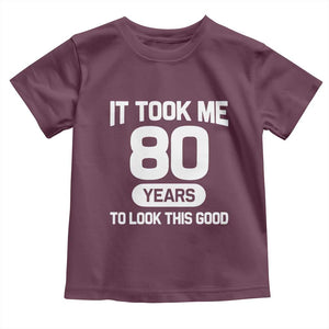 Funny 80th Birthday Sarcastic Milestone Celebration Toddler T Shirt It Took Me 80 Years To Look This Good Bday Gag Gifts