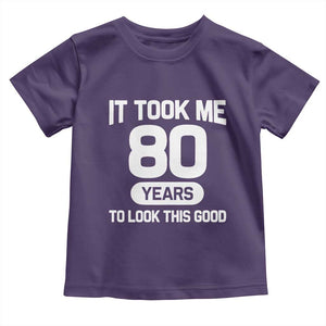 Funny 80th Birthday Sarcastic Milestone Celebration Toddler T Shirt It Took Me 80 Years To Look This Good Bday Gag Gifts