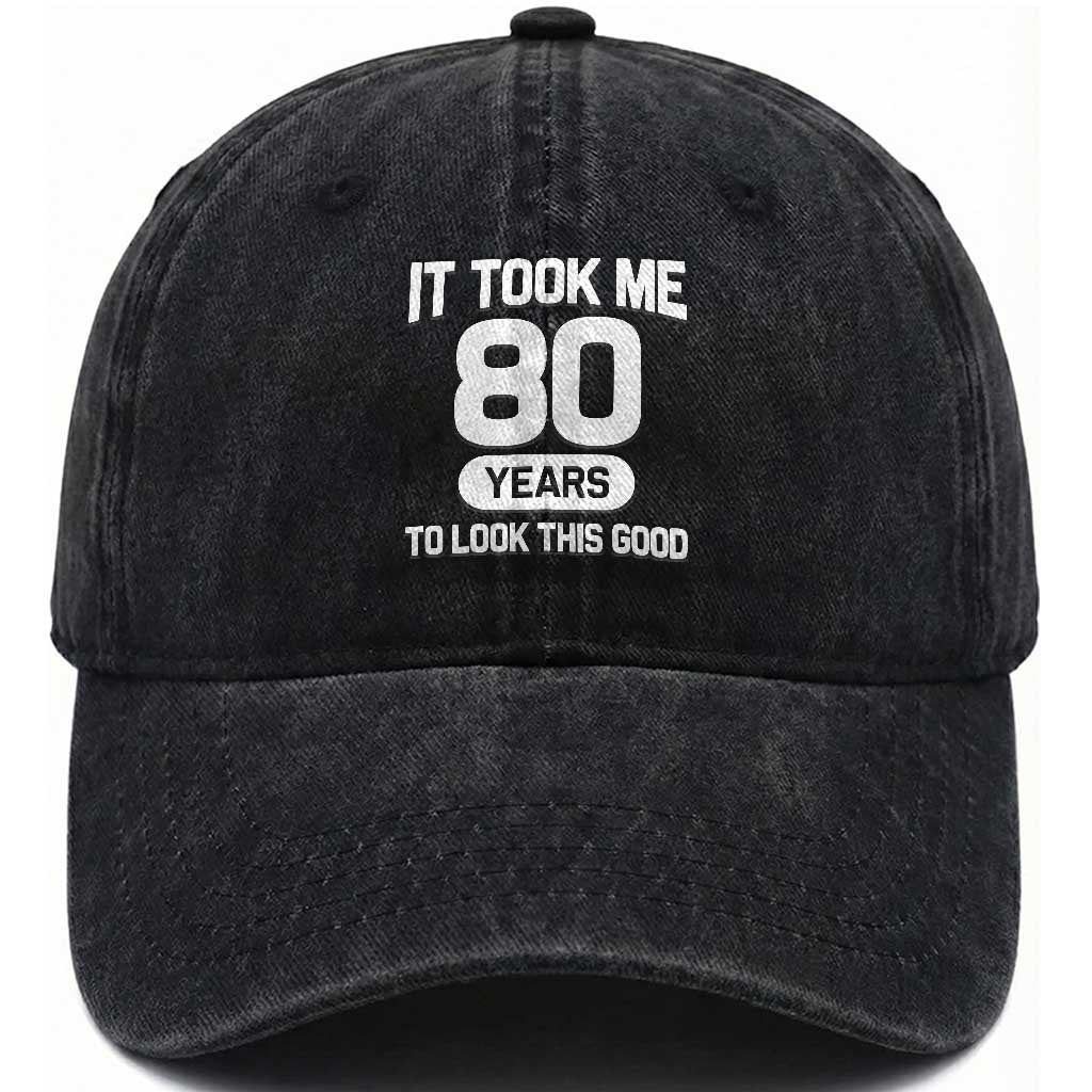 Funny 80th Birthday Sarcastic Milestone Celebration Washed Cotton Baseball Cap It Took Me 80 Years To Look This Good Bday Gag Gifts TS02 Print Your Wear