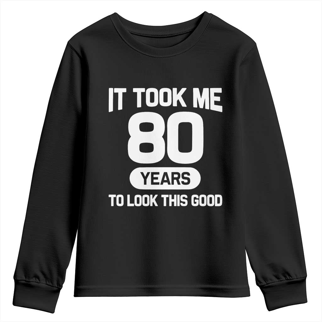 Funny 80th Birthday Sarcastic Milestone Celebration Youth Sweatshirt It Took Me 80 Years To Look This Good Bday Gag Gifts TS02 Black Print Your Wear