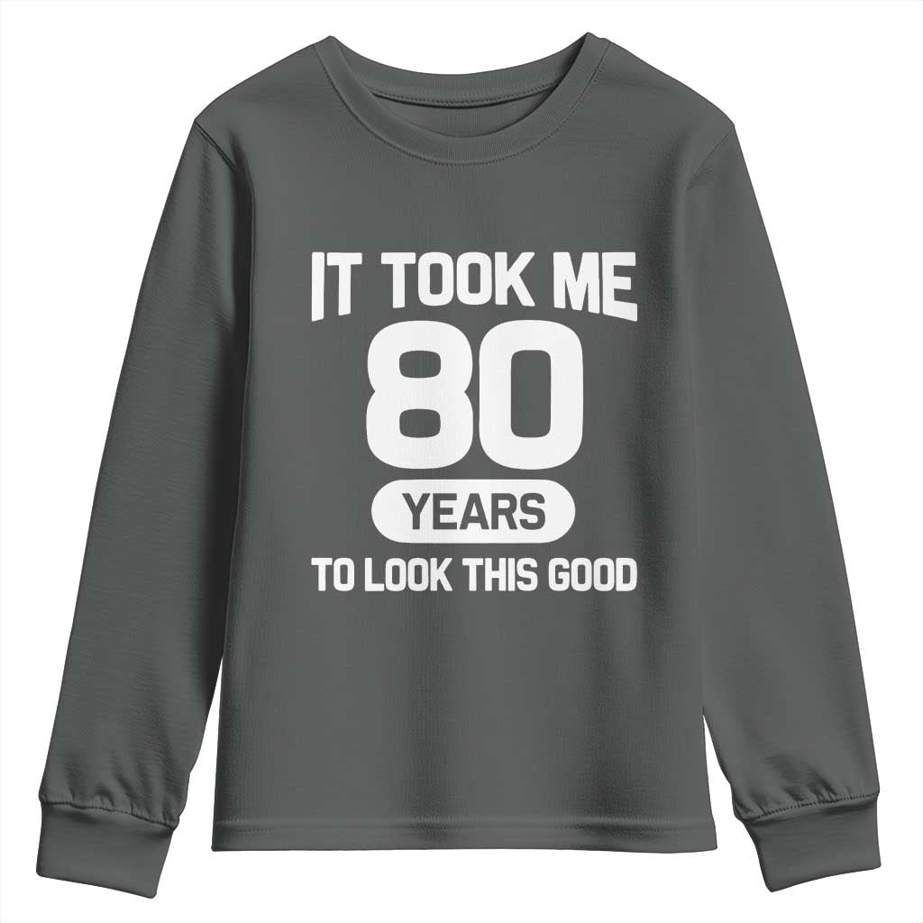 Funny 80th Birthday Sarcastic Milestone Celebration Youth Sweatshirt It Took Me 80 Years To Look This Good Bday Gag Gifts