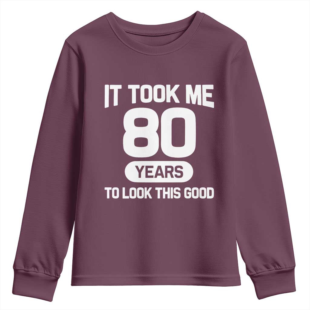 Funny 80th Birthday Sarcastic Milestone Celebration Youth Sweatshirt It Took Me 80 Years To Look This Good Bday Gag Gifts