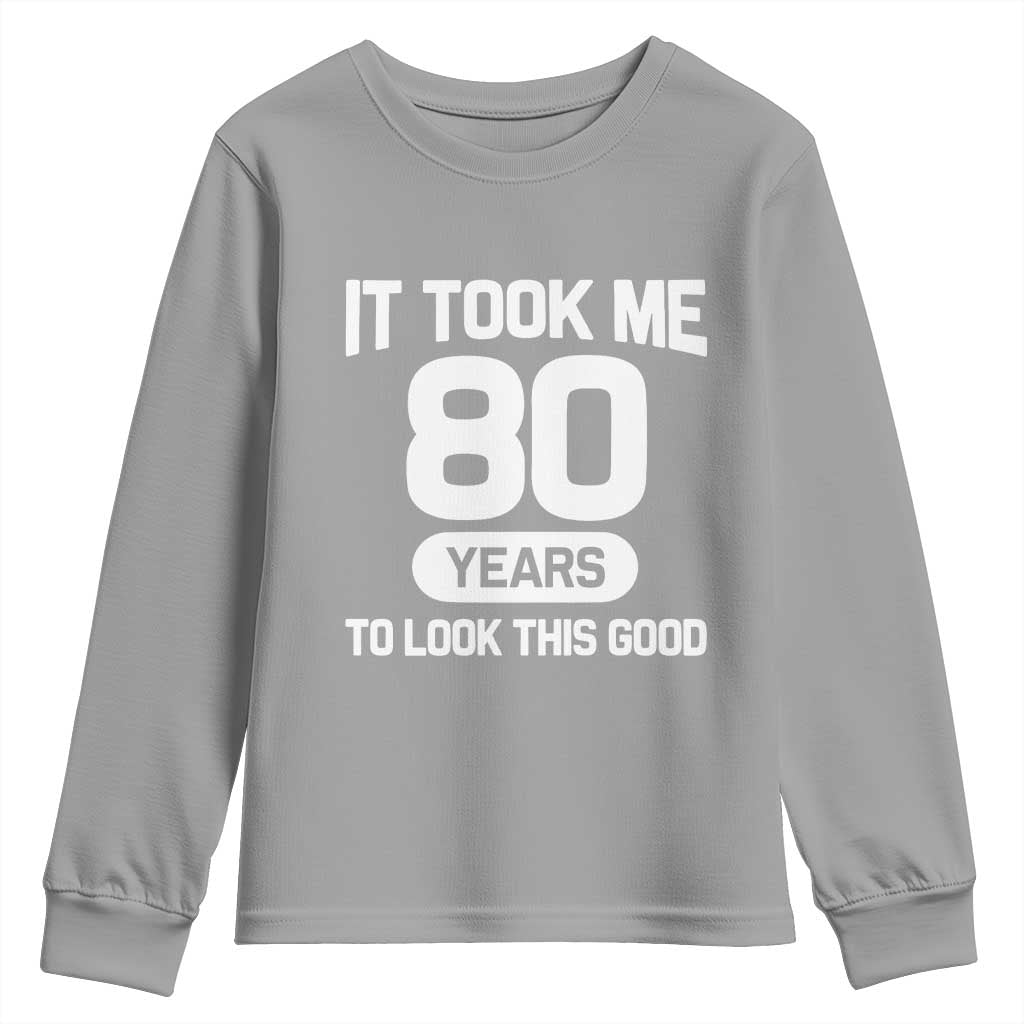 Funny 80th Birthday Sarcastic Milestone Celebration Youth Sweatshirt It Took Me 80 Years To Look This Good Bday Gag Gifts