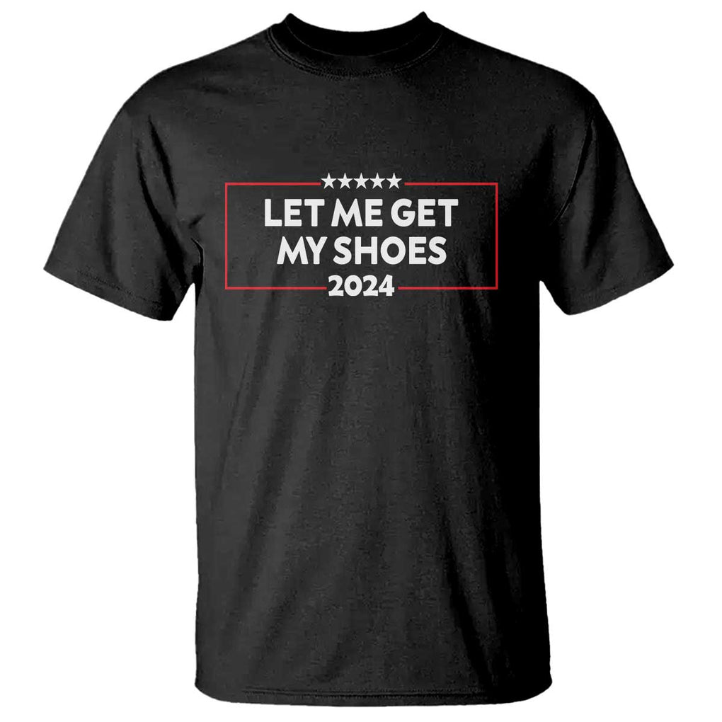 Funny Trump 2024 T Shirt Let Me Get My Shoes TS02 Black Print Your Wear