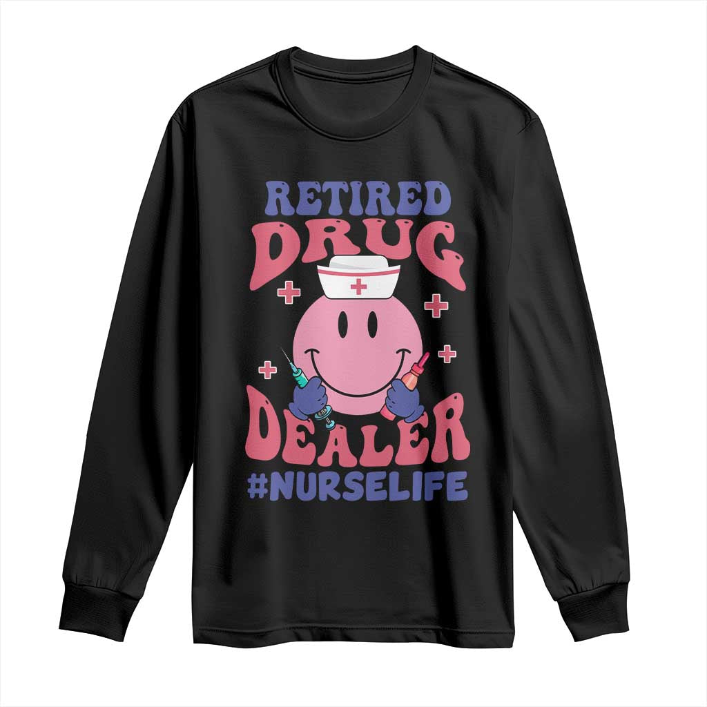 Funny Retired Drug Dealer Long Sleeve Shirt Retro Nurse Life Retirement Gift for Healthcare Workers TS02 Black Print Your Wear