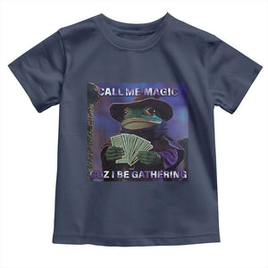 Funny Wizard Frog Fantasy Meme Toddler T Shirt Call Me Magic Cuz I Be Gathering MTG Gamer TS02 Navy Print Your Wear