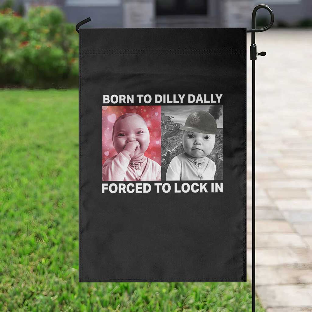 Funny Tuff Baby Grindset Meme Garden Flag Born to Dilly Dally Forced to Lock In TS02 Print Your Wear