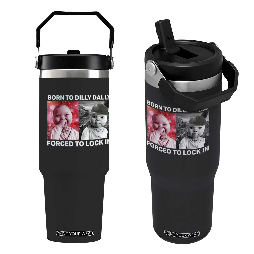 Funny Tuff Baby Grindset Meme Flip Straw Tumbler Born to Dilly Dally Forced to Lock In TS02 One Size: 30 oz Black Print Your Wear