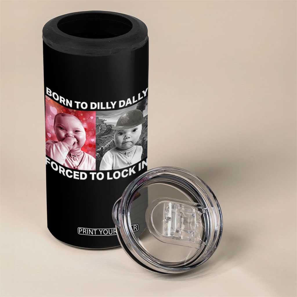 Funny Tuff Baby Grindset Meme 4 in 1 Can Cooler Tumbler Born to Dilly Dally Forced to Lock In TS02 Print Your Wear