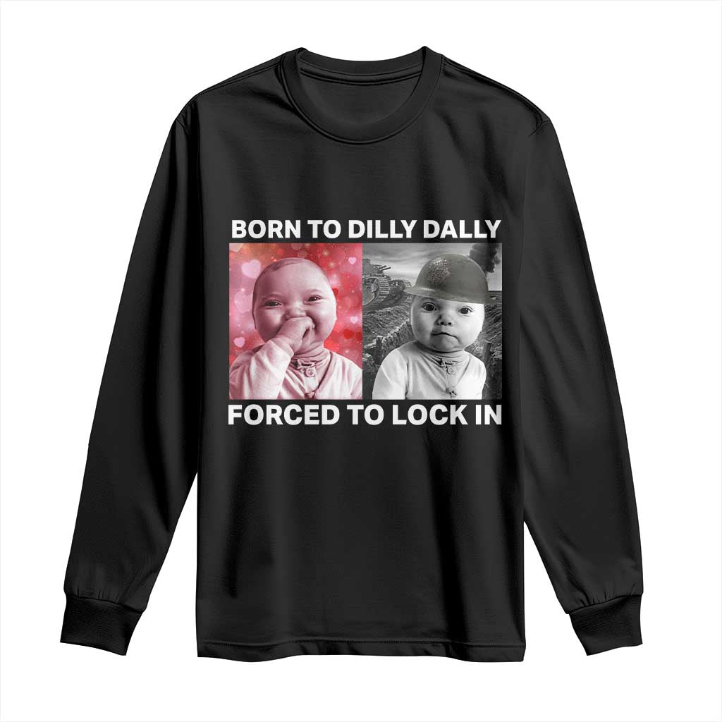 Funny Tuff Baby Grindset Meme Long Sleeve Shirt Born to Dilly Dally Forced to Lock In TS02 Black Print Your Wear