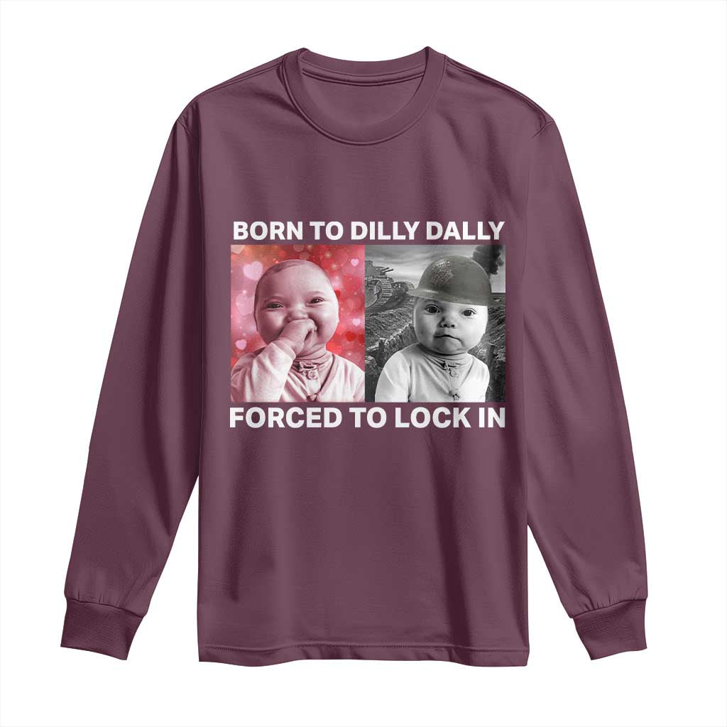 Funny Tuff Baby Grindset Meme Long Sleeve Shirt Born to Dilly Dally Forced to Lock In TS02 Maroon Print Your Wear