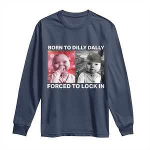 Funny Tuff Baby Grindset Meme Long Sleeve Shirt Born to Dilly Dally Forced to Lock In TS02 Navy Print Your Wear