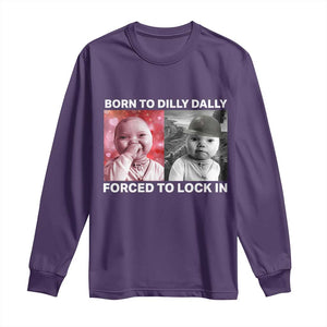 Funny Tuff Baby Grindset Meme Long Sleeve Shirt Born to Dilly Dally Forced to Lock In TS02 Purple Print Your Wear