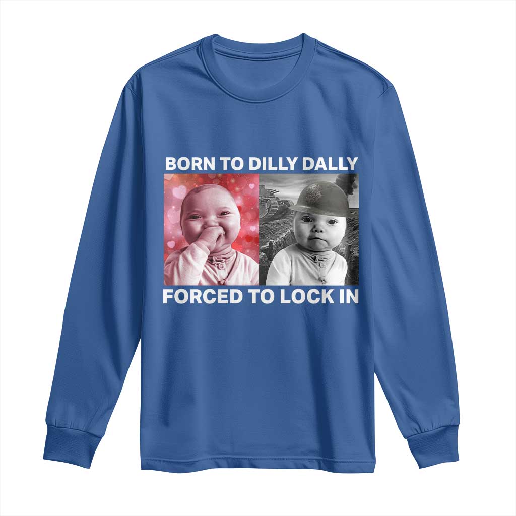 Funny Tuff Baby Grindset Meme Long Sleeve Shirt Born to Dilly Dally Forced to Lock In TS02 Royal Blue Print Your Wear