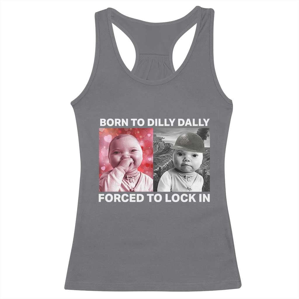 Funny Tuff Baby Grindset Meme Racerback Tank Top Born to Dilly Dally Forced to Lock In TS02 Charcoal Print Your Wear