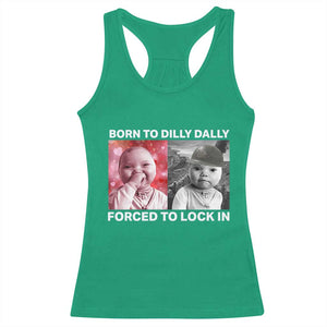 Funny Tuff Baby Grindset Meme Racerback Tank Top Born to Dilly Dally Forced to Lock In TS02 Irish Green Print Your Wear