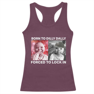 Funny Tuff Baby Grindset Meme Racerback Tank Top Born to Dilly Dally Forced to Lock In TS02 Maroon Print Your Wear