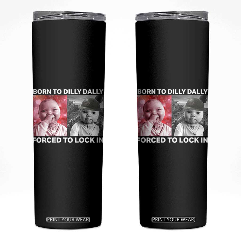 Funny Tuff Baby Grindset Meme Skinny Tumbler Born to Dilly Dally Forced to Lock In TS02 Black Print Your Wear