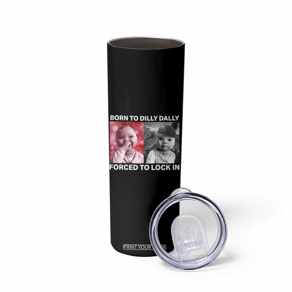Funny Tuff Baby Grindset Meme Skinny Tumbler Born to Dilly Dally Forced to Lock In TS02 Print Your Wear