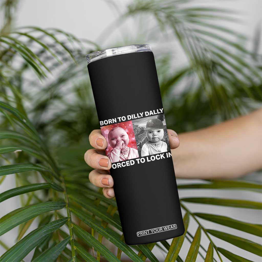 Funny Tuff Baby Grindset Meme Skinny Tumbler Born to Dilly Dally Forced to Lock In TS02 Print Your Wear