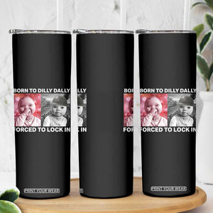 Funny Tuff Baby Grindset Meme Skinny Tumbler Born to Dilly Dally Forced to Lock In TS02 Print Your Wear