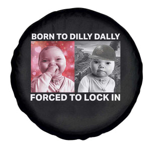 Funny Tuff Baby Grindset Meme Spare Tire Cover Born to Dilly Dally Forced to Lock In TS02 Print Your Wear