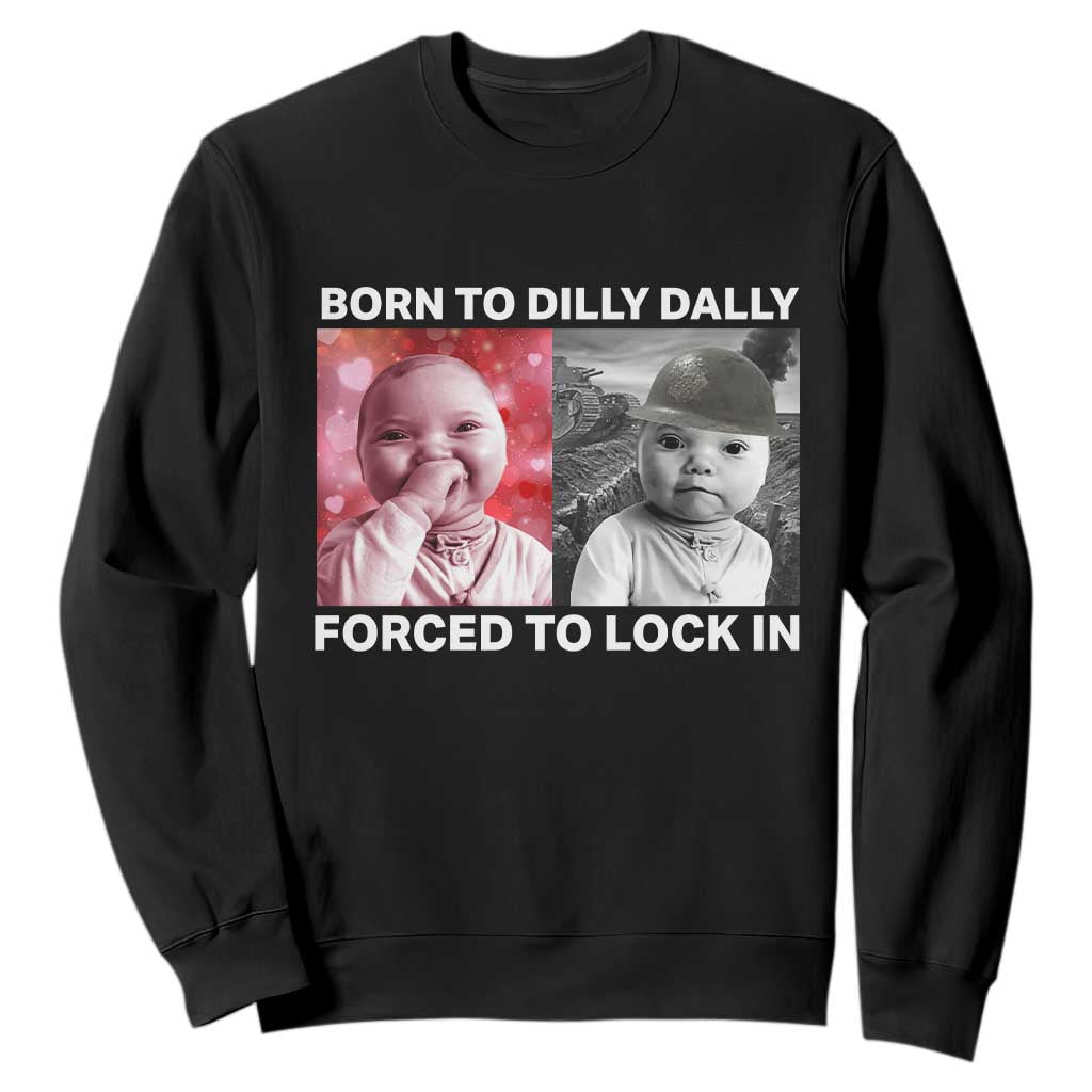 Funny Tuff Baby Grindset Meme Sweatshirt Born to Dilly Dally Forced to Lock In TS02 Black Print Your Wear