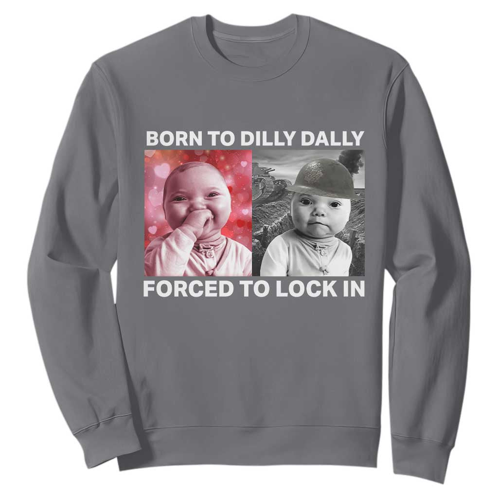 Funny Tuff Baby Grindset Meme Sweatshirt Born to Dilly Dally Forced to Lock In TS02 Charcoal Print Your Wear