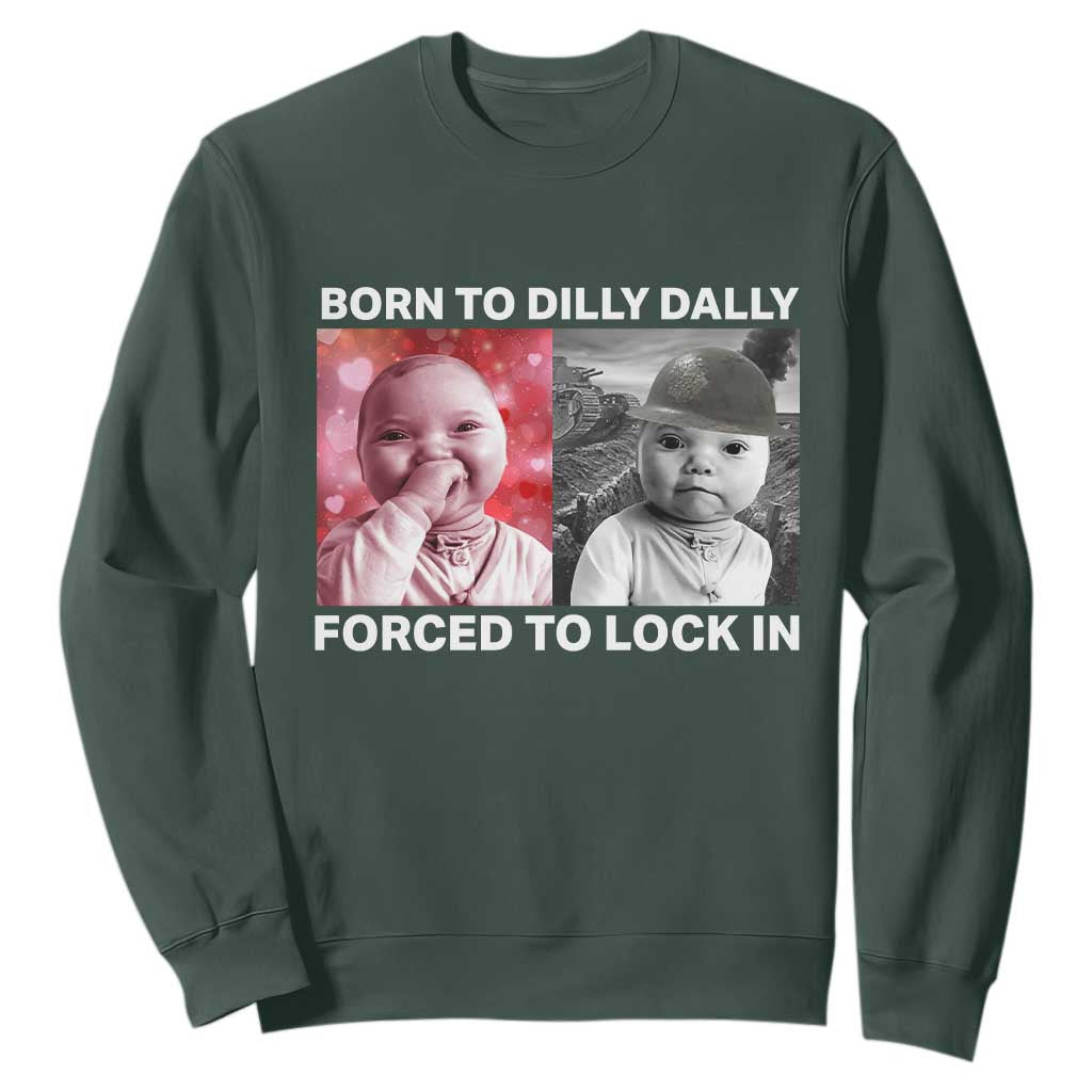 Funny Tuff Baby Grindset Meme Sweatshirt Born to Dilly Dally Forced to Lock In TS02 Dark Forest Green Print Your Wear