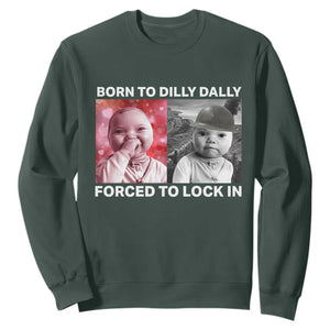 Funny Tuff Baby Grindset Meme Sweatshirt Born to Dilly Dally Forced to Lock In TS02 Dark Forest Green Print Your Wear