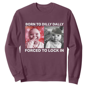 Funny Tuff Baby Grindset Meme Sweatshirt Born to Dilly Dally Forced to Lock In TS02 Maroon Print Your Wear