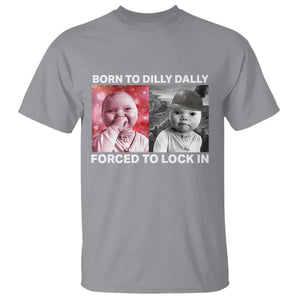 Funny Tuff Baby Grindset Meme T Shirt Born to Dilly Dally Forced to Lock In TS02 Sport Gray Print Your Wear
