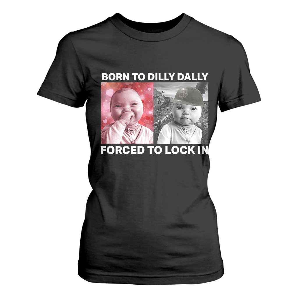 Funny Tuff Baby Grindset Meme T Shirt For Women Born to Dilly Dally Forced to Lock In TS02 Black Print Your Wear
