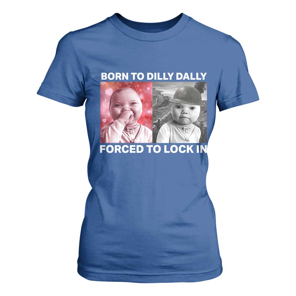 Funny Tuff Baby Grindset Meme T Shirt For Women Born to Dilly Dally Forced to Lock In TS02 Royal Blue Print Your Wear