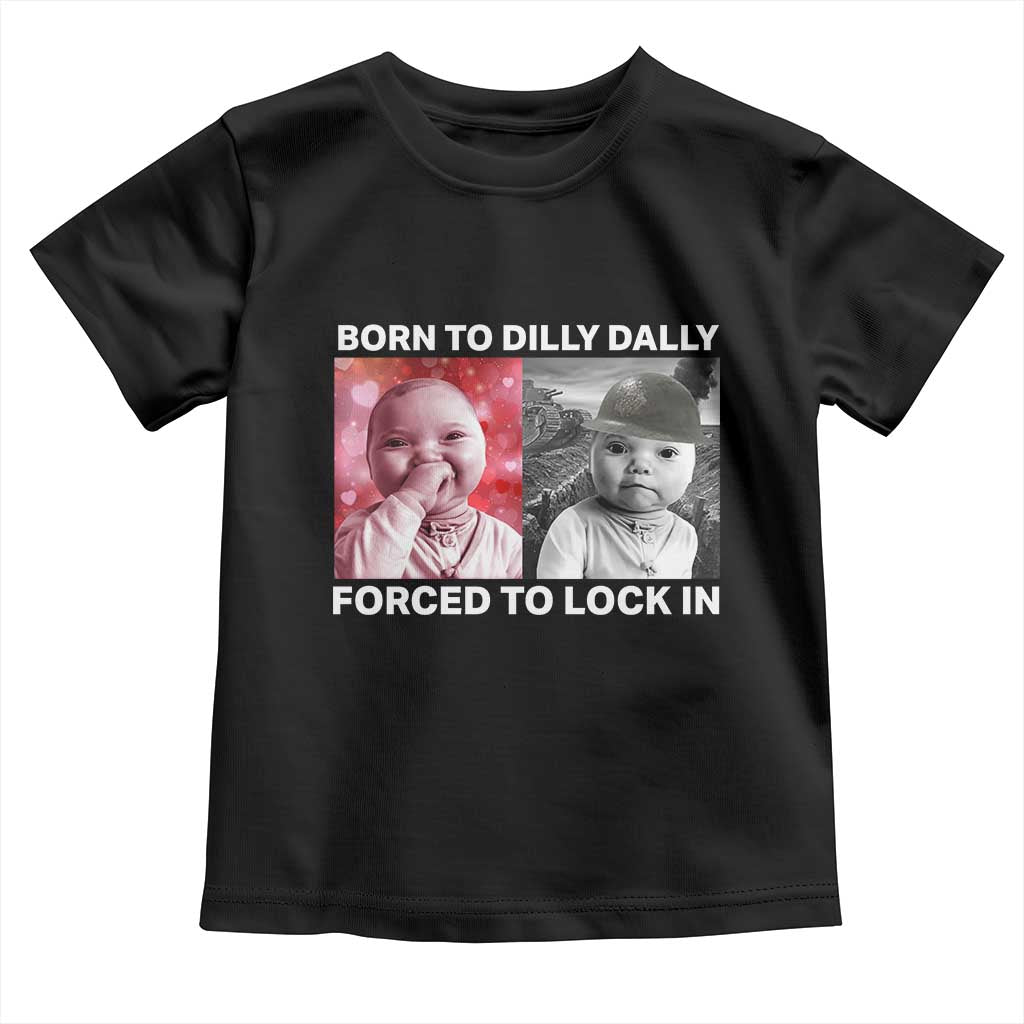 Funny Tuff Baby Grindset Meme Toddler T Shirt Born to Dilly Dally Forced to Lock In TS02 Black Print Your Wear