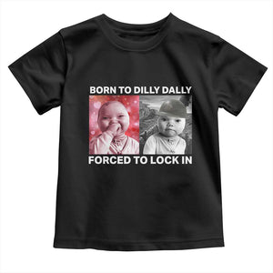 Funny Tuff Baby Grindset Meme Toddler T Shirt Born to Dilly Dally Forced to Lock In TS02 Black Print Your Wear