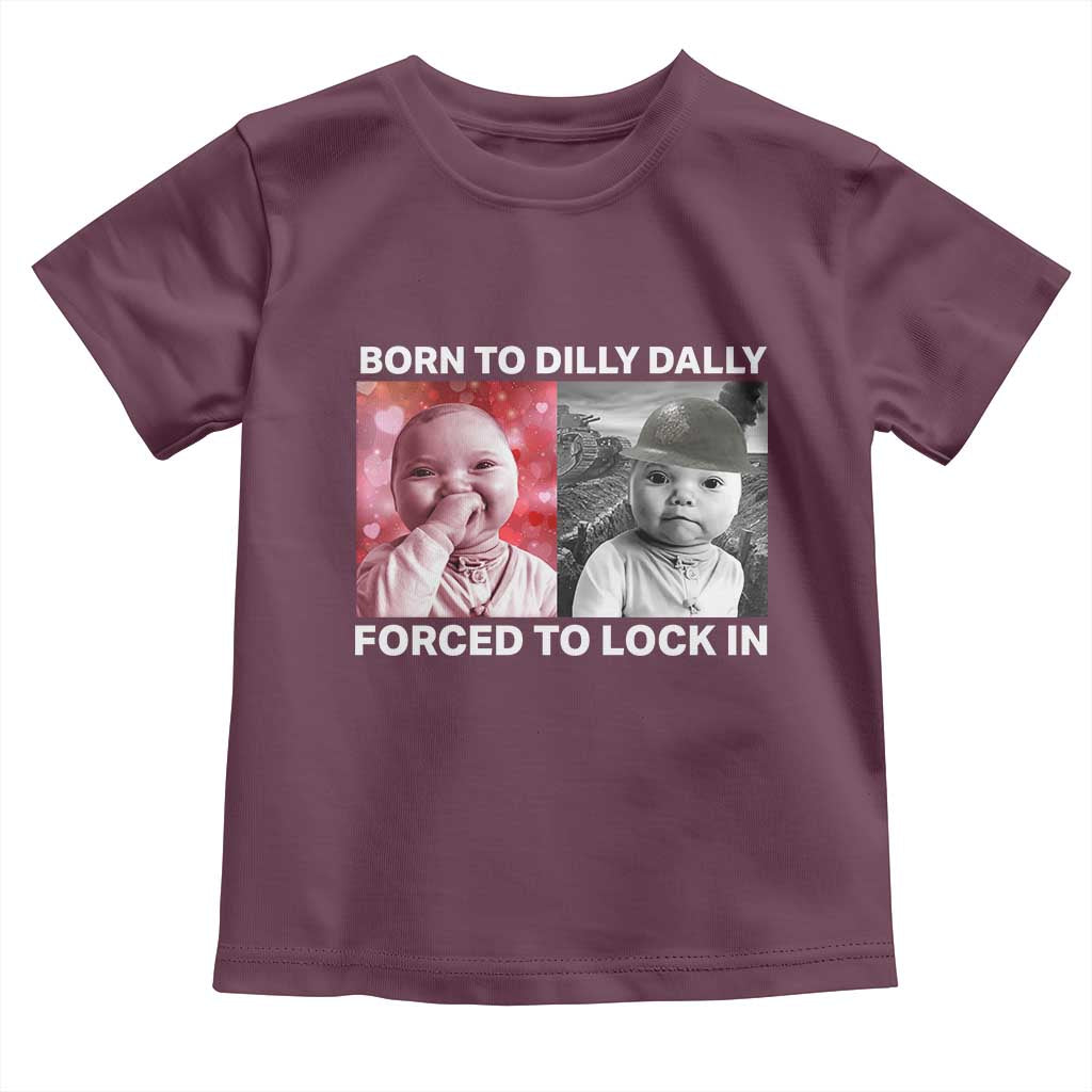 Funny Tuff Baby Grindset Meme Toddler T Shirt Born to Dilly Dally Forced to Lock In TS02 Maroon Print Your Wear