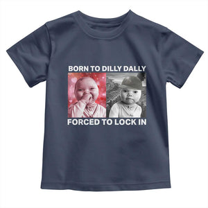 Funny Tuff Baby Grindset Meme Toddler T Shirt Born to Dilly Dally Forced to Lock In TS02 Navy Print Your Wear