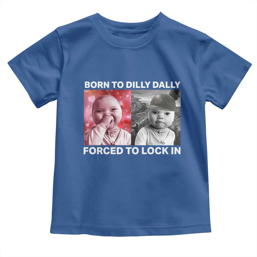 Funny Tuff Baby Grindset Meme Toddler T Shirt Born to Dilly Dally Forced to Lock In TS02 Royal Blue Print Your Wear