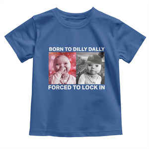 Funny Tuff Baby Grindset Meme Toddler T Shirt Born to Dilly Dally Forced to Lock In TS02 Royal Blue Print Your Wear