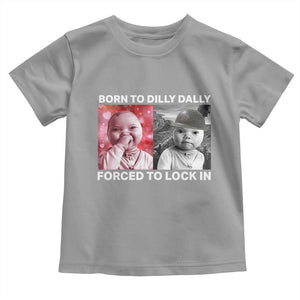 Funny Tuff Baby Grindset Meme Toddler T Shirt Born to Dilly Dally Forced to Lock In TS02 Sport Gray Print Your Wear