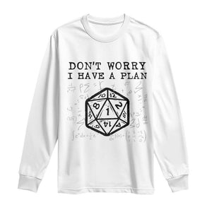 Dont Worry I Have a Plan Dice Humor Long Sleeve Shirt Funny Tabletop RPG Dungeon Roleplay Fans TS02 White Print Your Wear