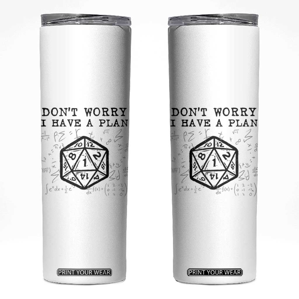 Dont Worry I Have a Plan Dice Humor Skinny Tumbler Funny Tabletop RPG Dungeon Roleplay Fans TS02 White Print Your Wear