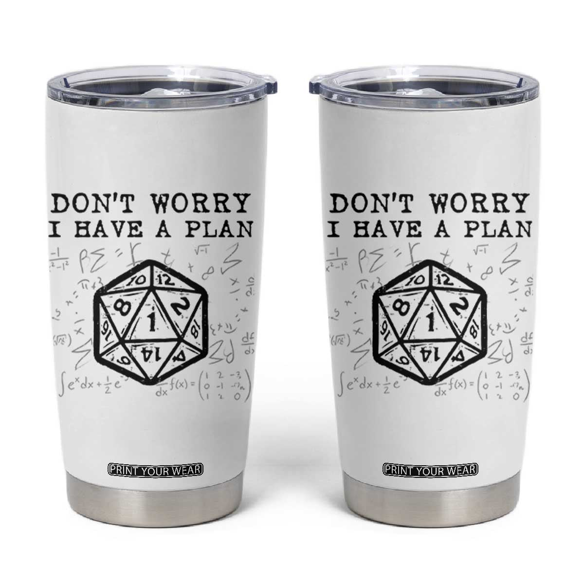 Dont Worry I Have a Plan Dice Humor Tumbler Cup Funny Tabletop RPG Dungeon Roleplay Fans TS02 White Print Your Wear